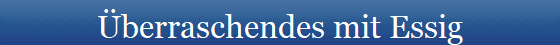 berraschendes mit Essig
