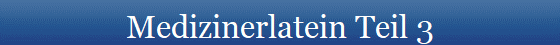 Medizinerlatein Teil 3